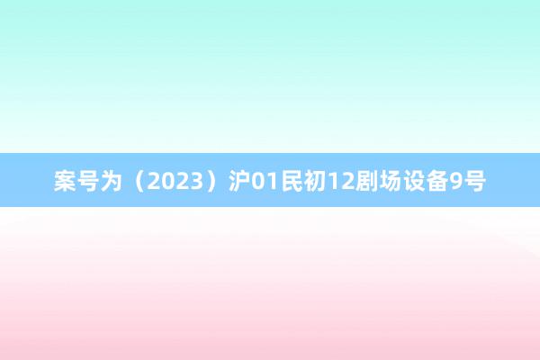 案号为（2023）沪01民初12剧场设备9号